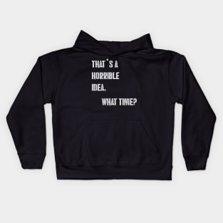 THAT’S A HORRIBLE IDEA WHAT TIME? Kids Hoodie